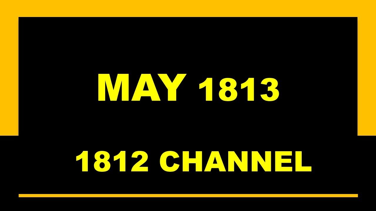War of 1812 Channel: May 1813 (Fort Meigs, Havre de Grace, Fort George, Sacket's Harbor, Prevost)