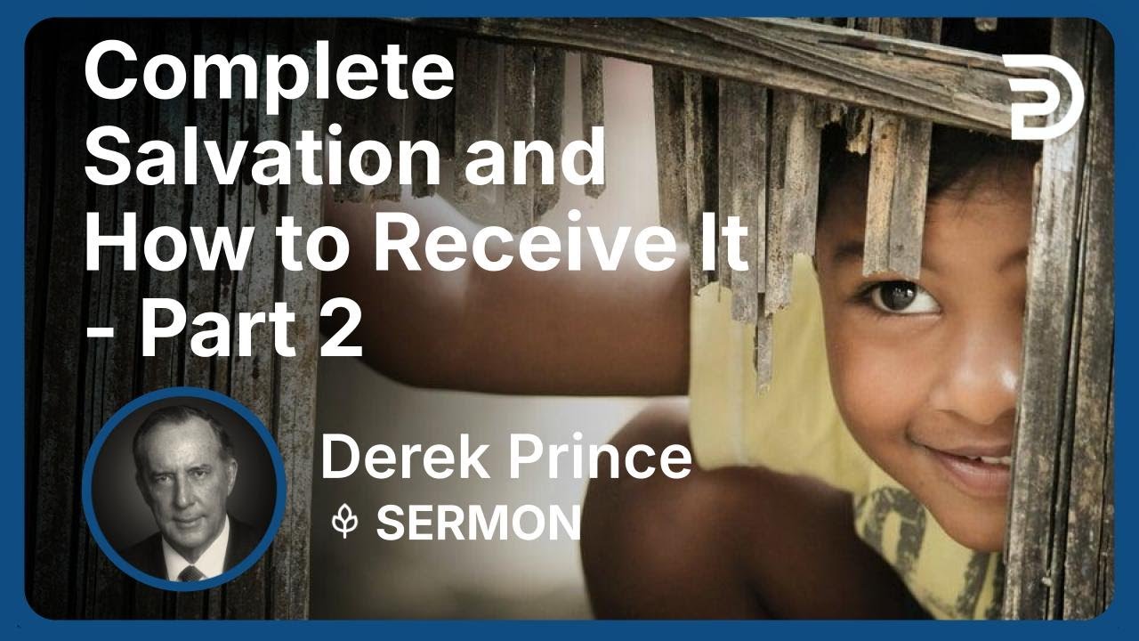 Complete Salvation and How to Receive It - Part 2 | Derek Prince
