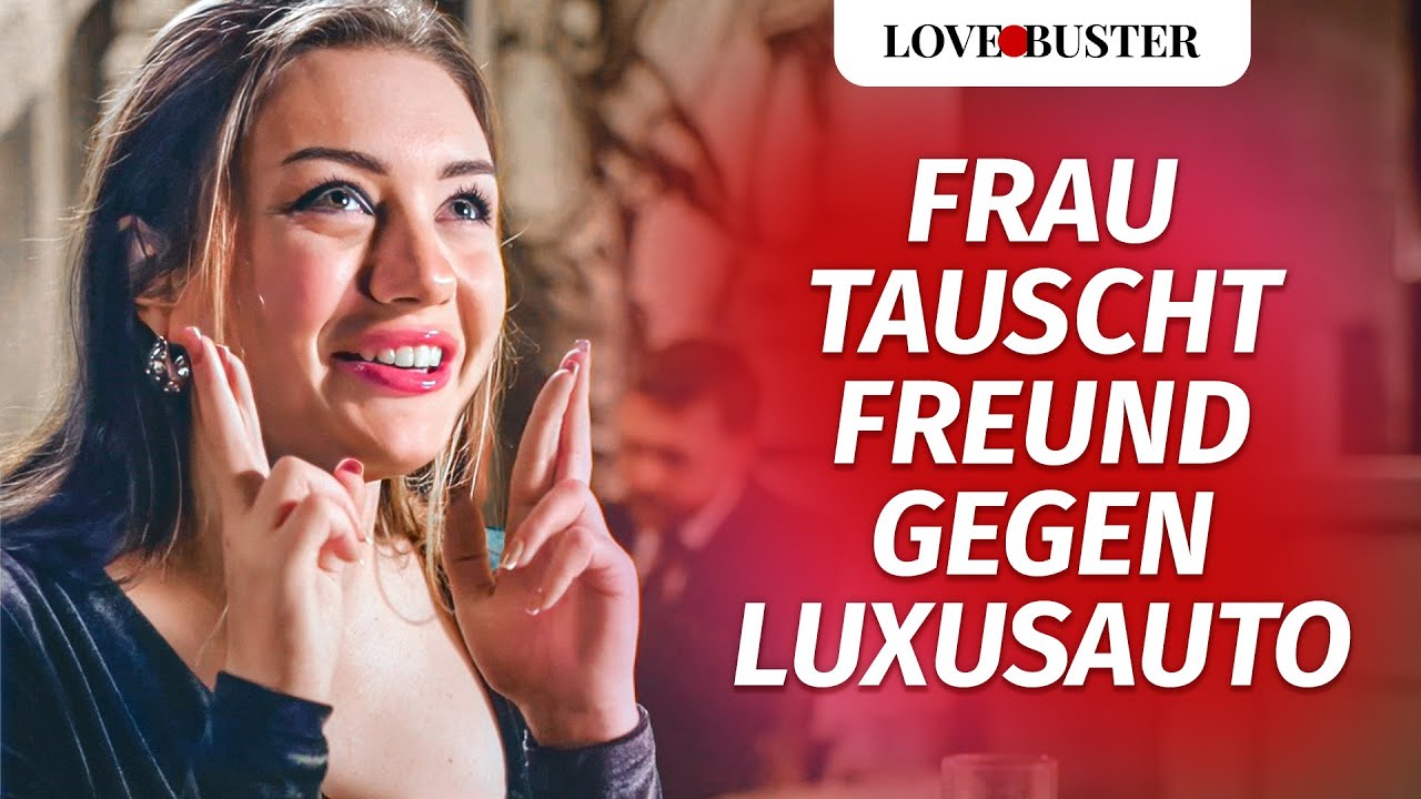 Frau tauscht perfekten Freund gegen Luxusauto | @LoveBuster Deutsch