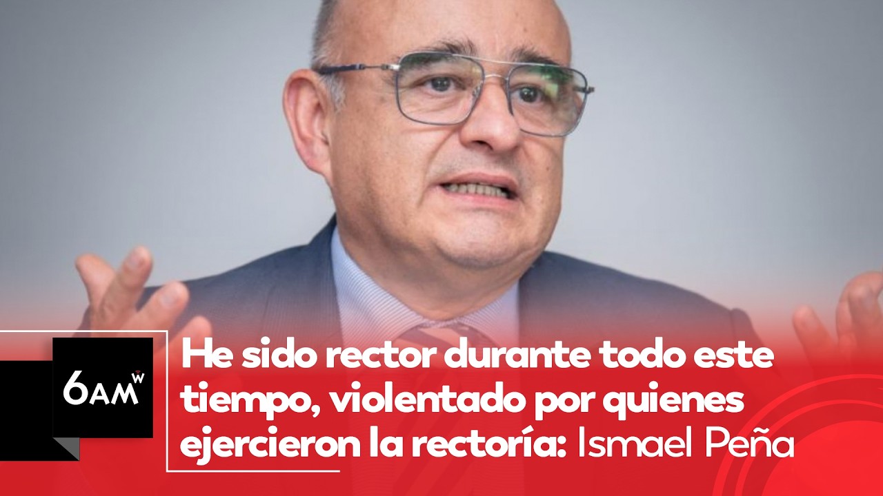 He sido rector durante todo este tiempo, violentado por quienes ejercieron la rectoría: Peña | 6AM W