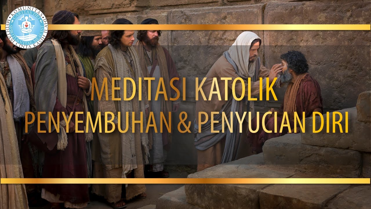 Meditasi Katolik - Meditasi Cinta Kasih Ilahi - Tema Penyembuhan dan Penyucian Diri