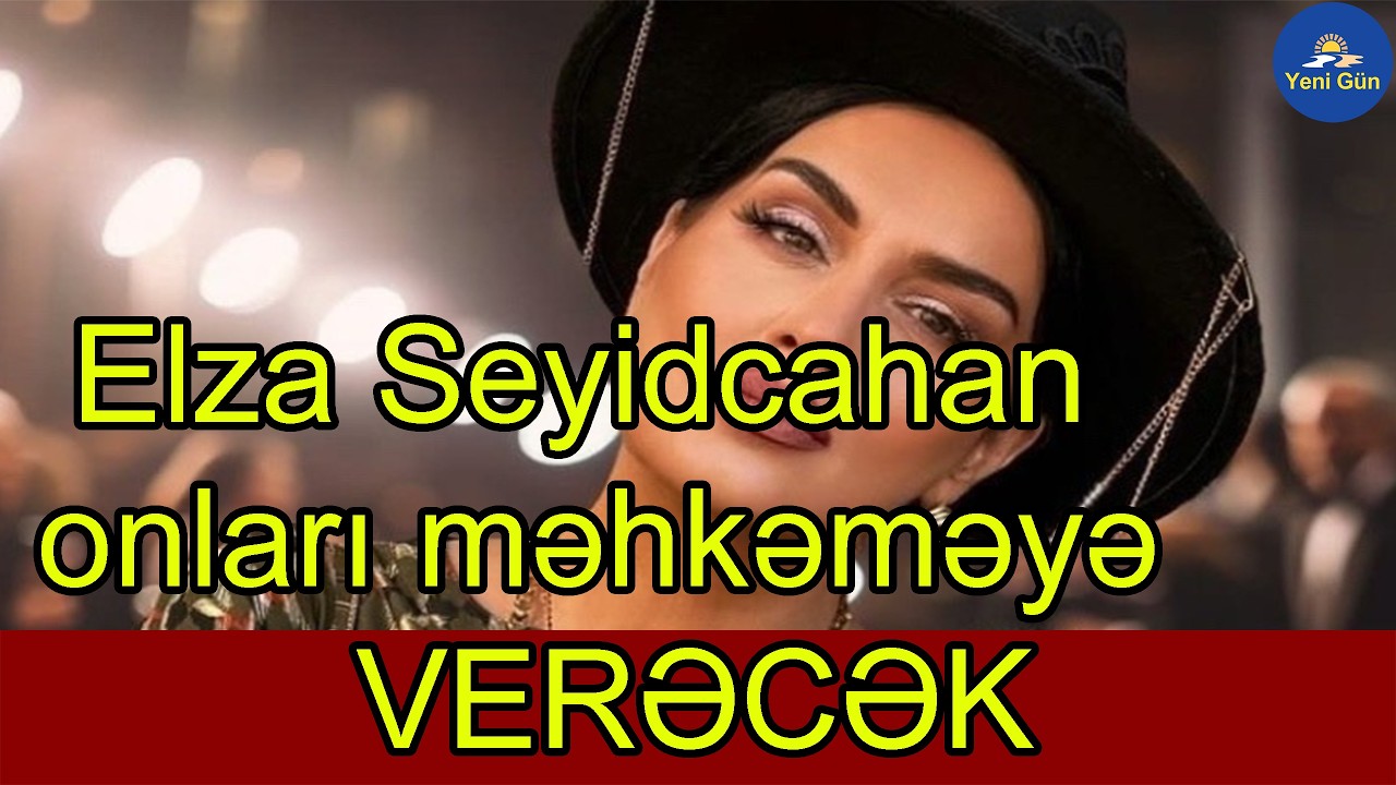 Elza Seyidcahan onları məhkəməyə verəcək