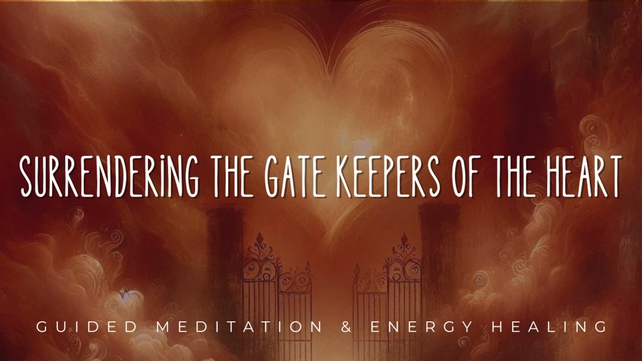 Surrendering the Gate Keepers of the Heart | Guided Meditation & Energy Healing
