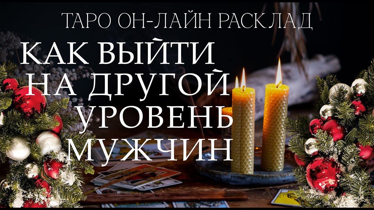 Таро он-лайн расклад как выйти на другой уровень мужчин в своей жизни. Что сейчас происходит.
