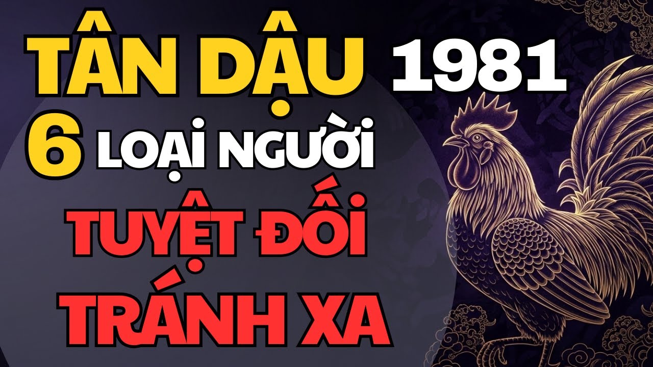 Tân Dậu 1981 -  6 Loại Người Tuyệt Đối Không Giao Du Trong Đời