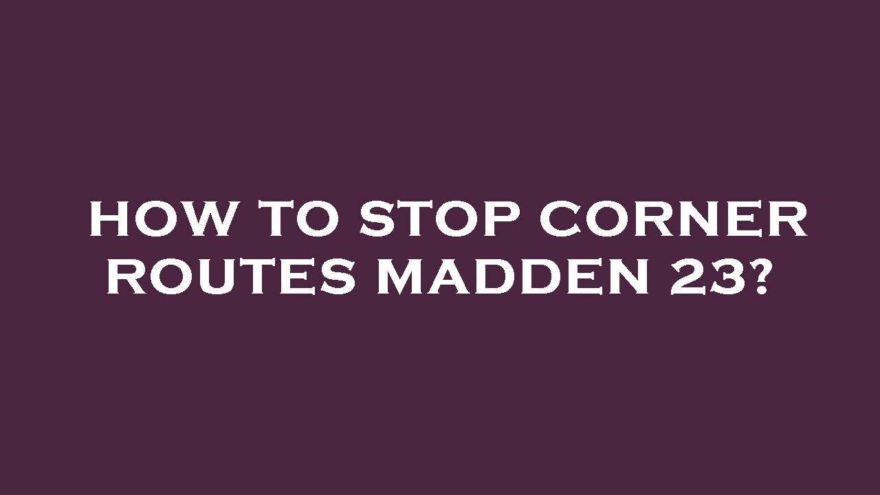 How to stop corner routes madden 23?