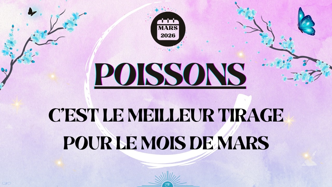 ♓ POISSONS MARS 2026 - C'est le meilleur tirage pour le mois de mars.