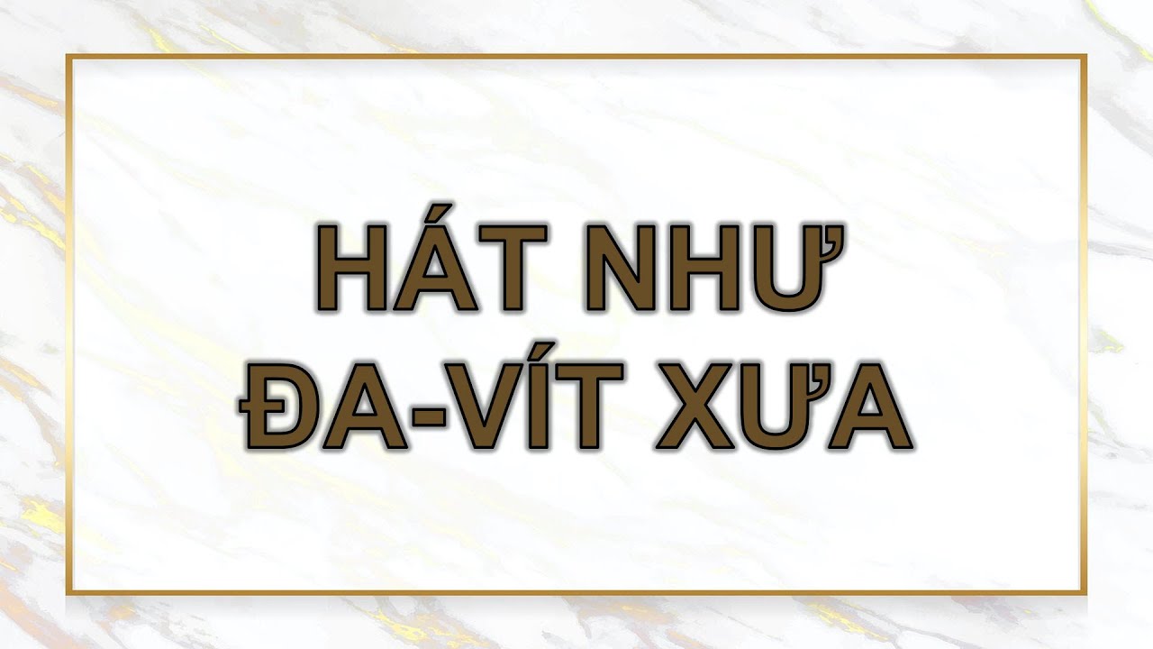 HÁT NHƯ ĐA-VÍT XƯA - Trọn đời tôi dâng lên Thiên Chúa, cảm tạ Chúa nhân từ...