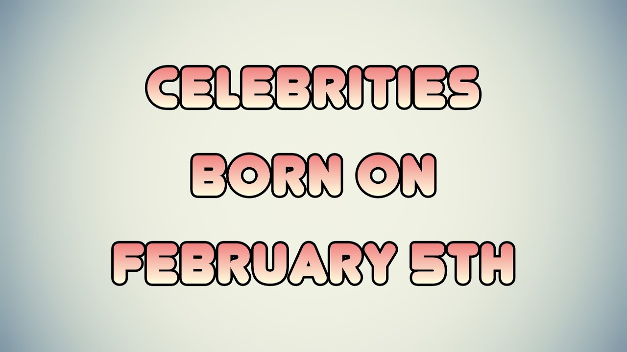 Celebrities born on February 5th