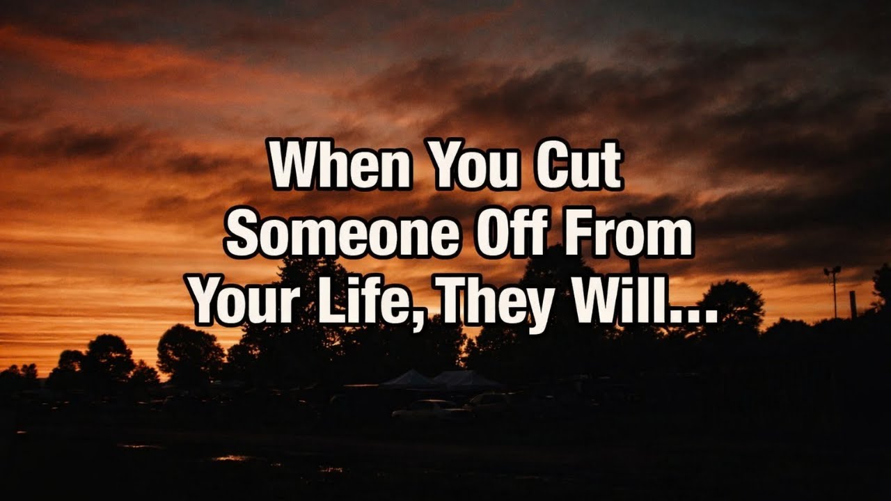When You Cut Someone Off From Your Life, They Will... | Human Behaviour