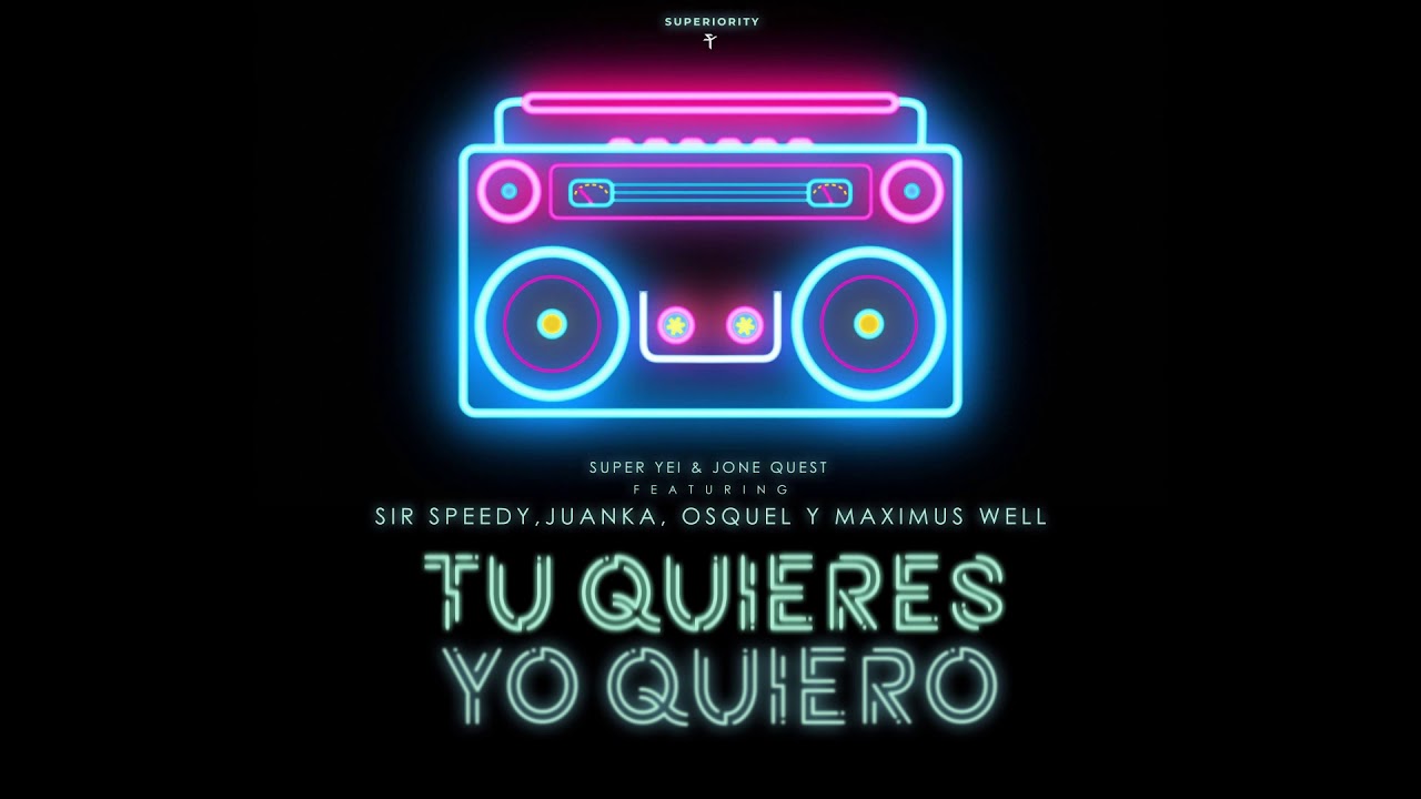 Tu Quieres, Yo Quiero - Super Yei & Jone Quest ft Sir Speedy, Juanka, Osquel & Maximus Wel