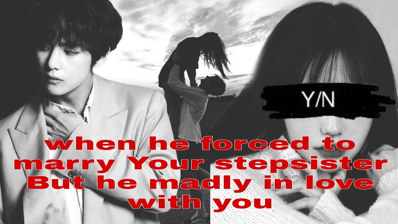 when he forced to  marry Your stepsister But he madly in love with you| taehyung ff|| BTS Ff