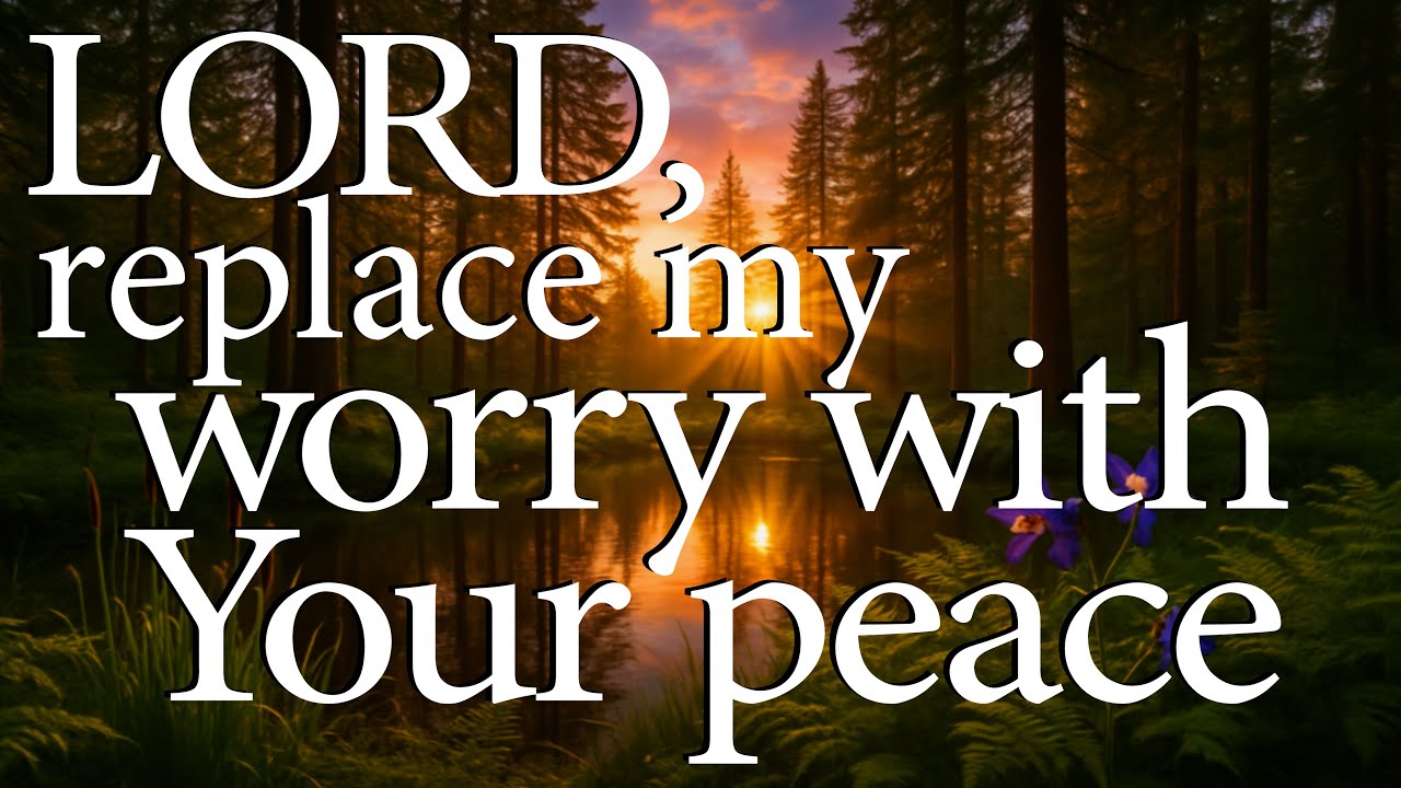 LORD, Replace My Worry With Your Peace  |  Christian Prayer For Anxiety