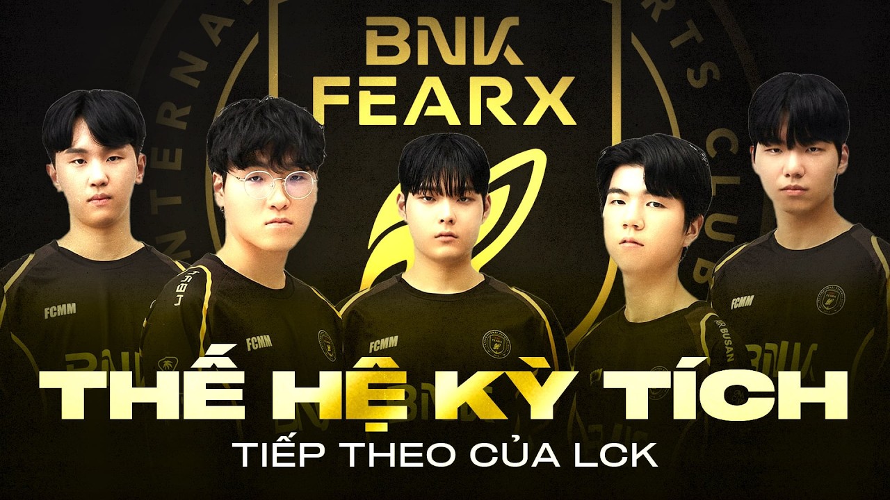 BNK FEARX - THẾ HỆ KỲ TÍCH TIẾP THEO CỦA LCK