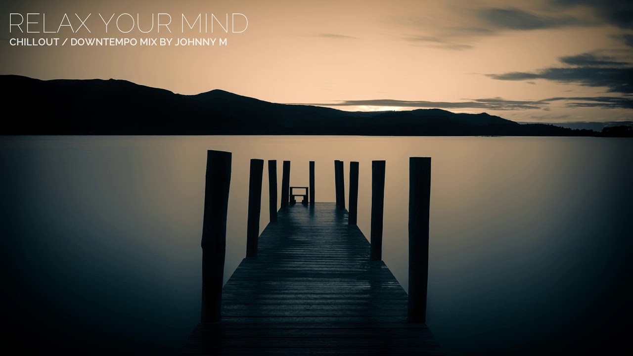 Relax Your Mind | Chillout / Downtempo Mix | 2017 Mixed By Johnny M