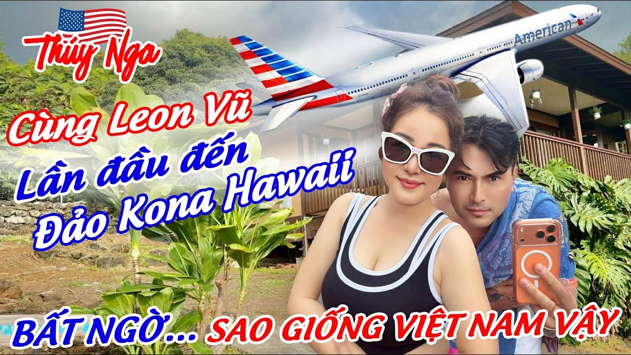 Leon Vũ và Thuý Nga lần đầu đến đảo Kona Hawaii bất ngờ giống Việt Nam quá…