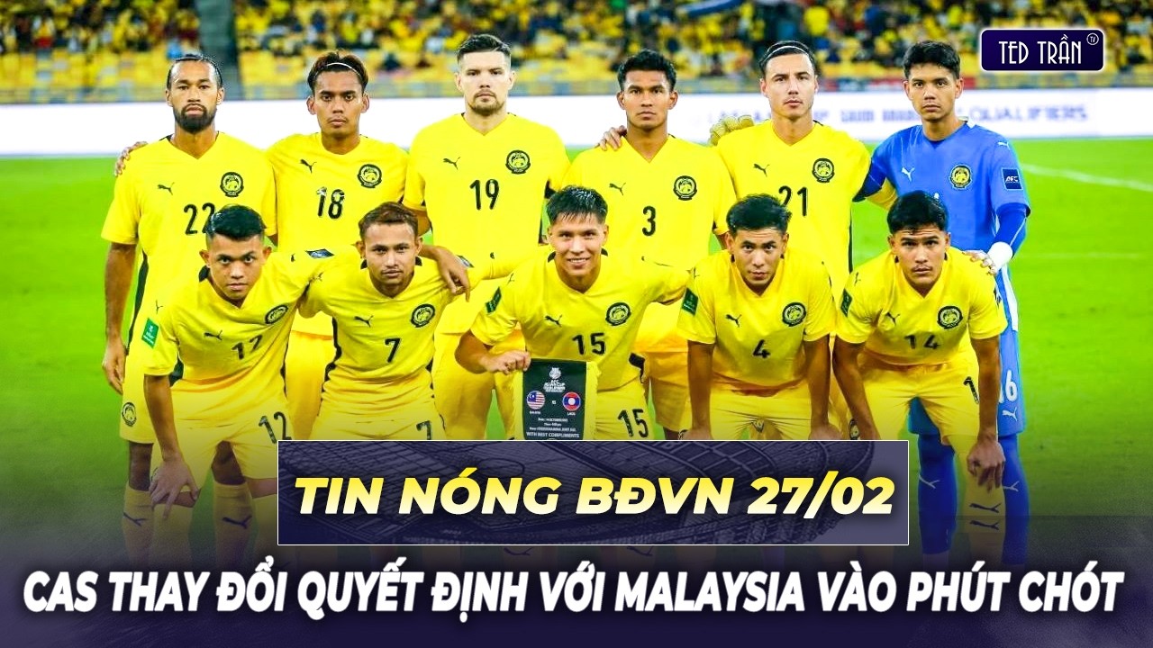 Tin nóng BĐVN 27/2: CAS thay đổi quyết định với Malaysia vào phút chót khiến cả Đông Nam Á 