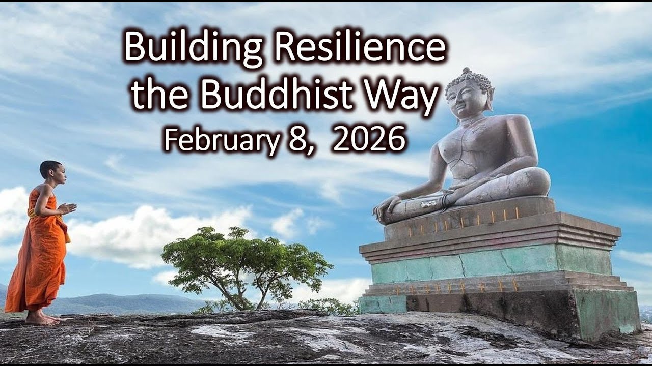 “Building Resilience, the Buddhist Way”, Feb 8, 2026