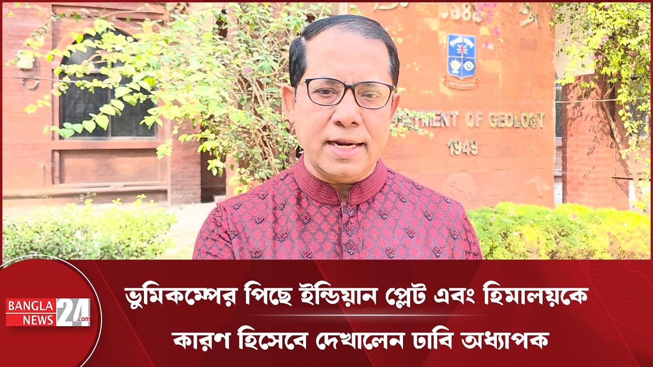 বাংলাদেশে কেন বার বার ভুমিকম্প হচ্ছে, জানালেন ঢাবি অধ্যাপক | Earthquake Causes Bangladesh