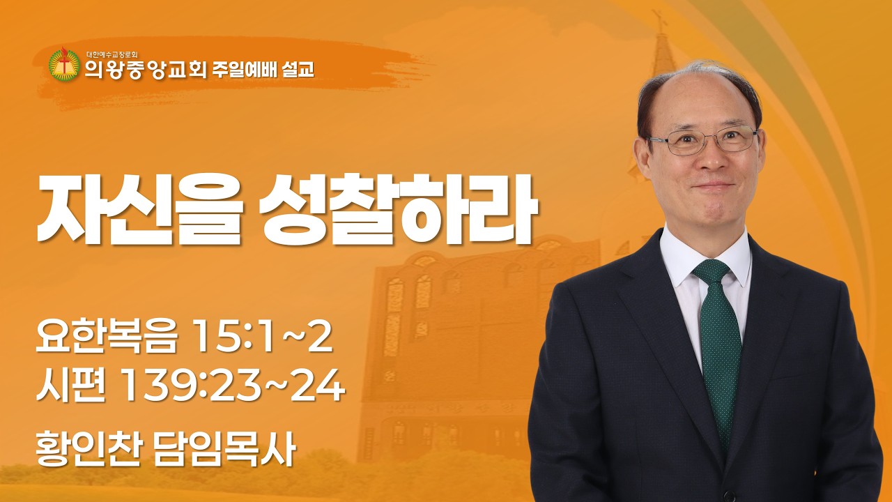 260208 의왕중앙교회 | 주일예배 | 황인찬 목사 | 자신을 성찰하라. | 요한복음 15장 1~2절, 시편 139편 23~24절