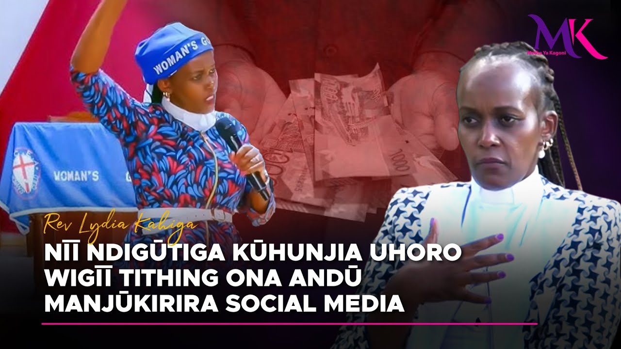 Rev Lydia Kahiga -Nīī ndigūtiga kūhunjia uhoro wigīī tithing ona andū manjūkirira social media 