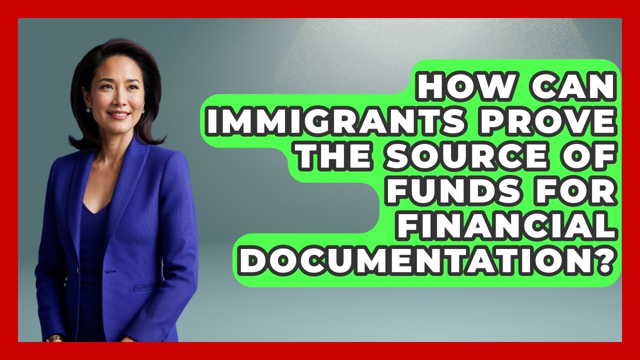 How Can Immigrants Prove the Source of Funds for Financial Documentation?