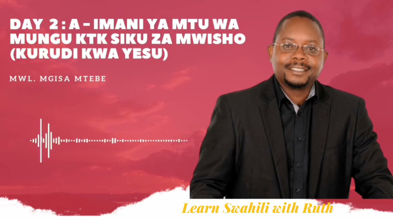 DAY 2: A:  IMANI YA MTU WA MUNGU KTK SIKU ZA MWISHO KURUDI KWA YESU (Mwl. Mgisa Mtebe)