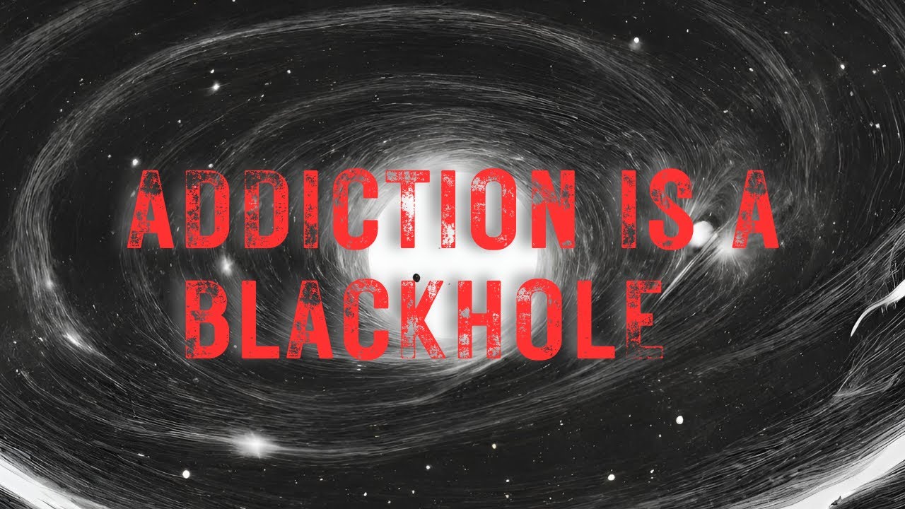 Addiction is a BLACK HOLE ! There is no END , how LOW will you go?