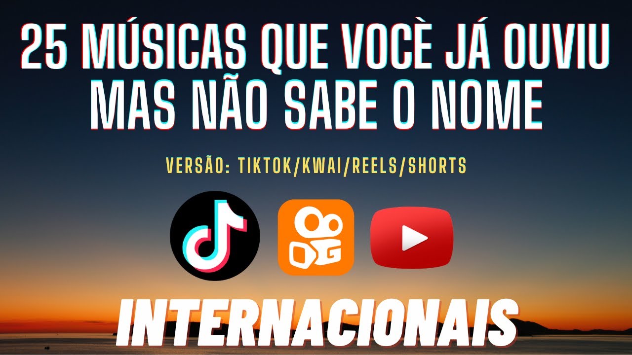 25 MÚSICAS QUE VOCÊ JÁ OUVIU MAS NÃO SABE O NOME /TIKTOK/KWAI/REELS/SHORTS - INTERNACIONAIS
