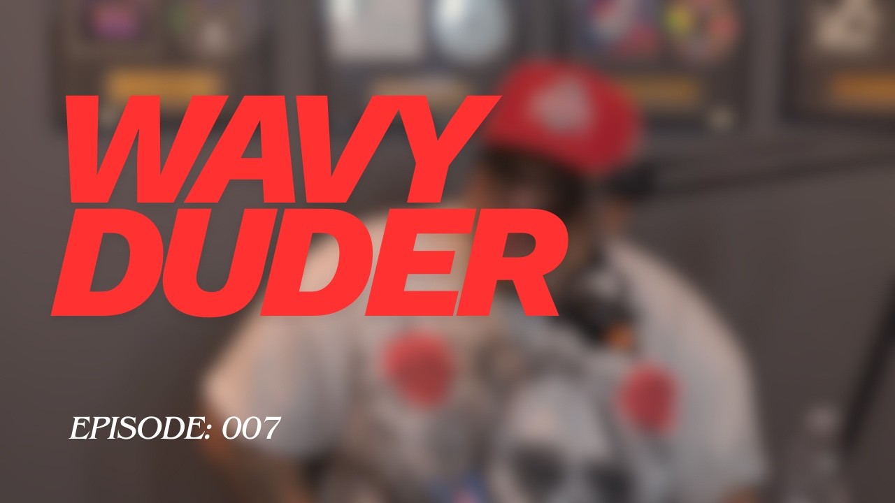 Episode: 007 | Wavyduder