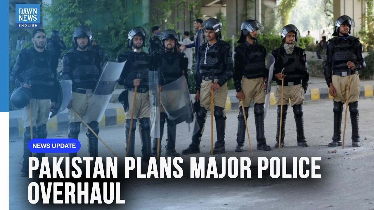 Pakistan Plans Major Police Overhaul Under New Security Policy | Dawn News English