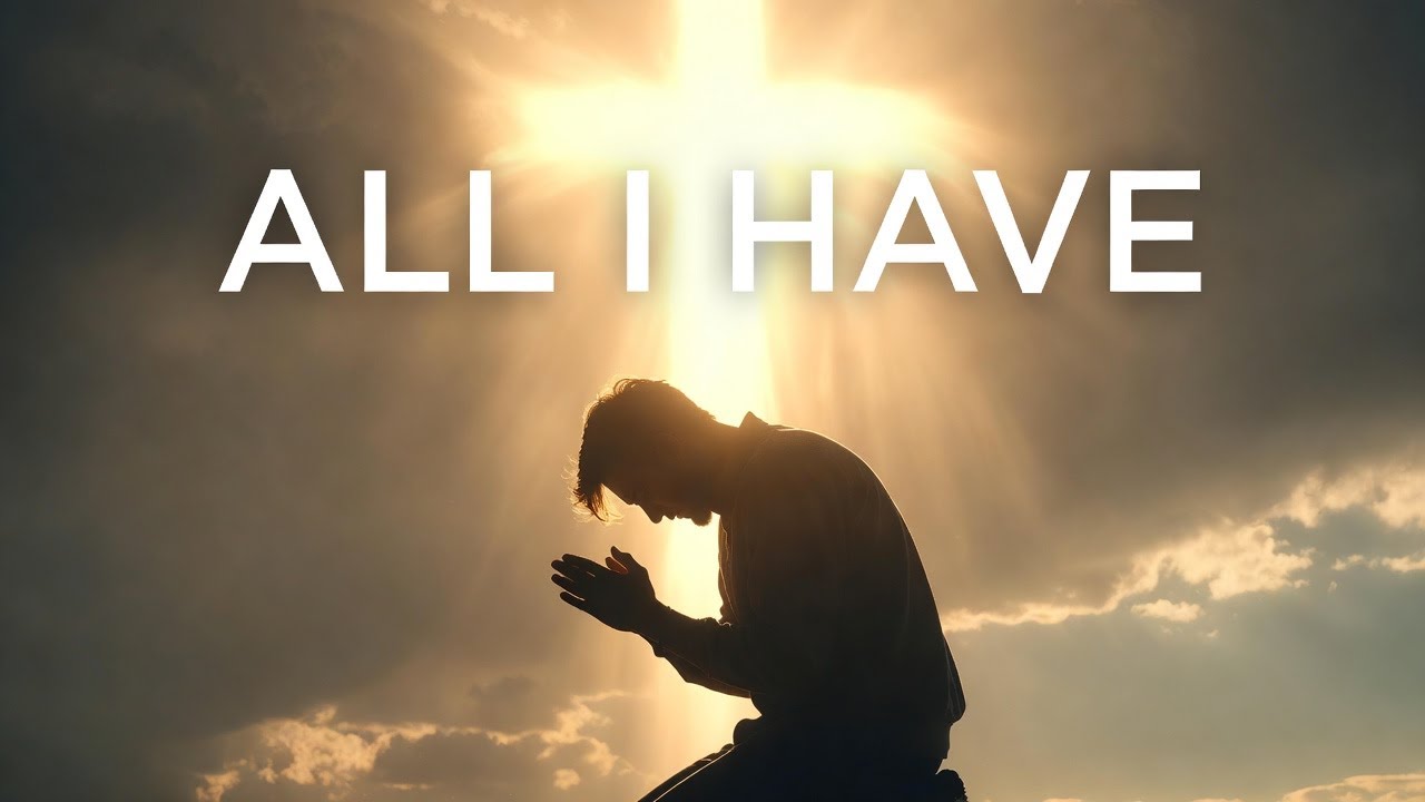 All I Have | Heartfelt Worship for Surrender and Devotion