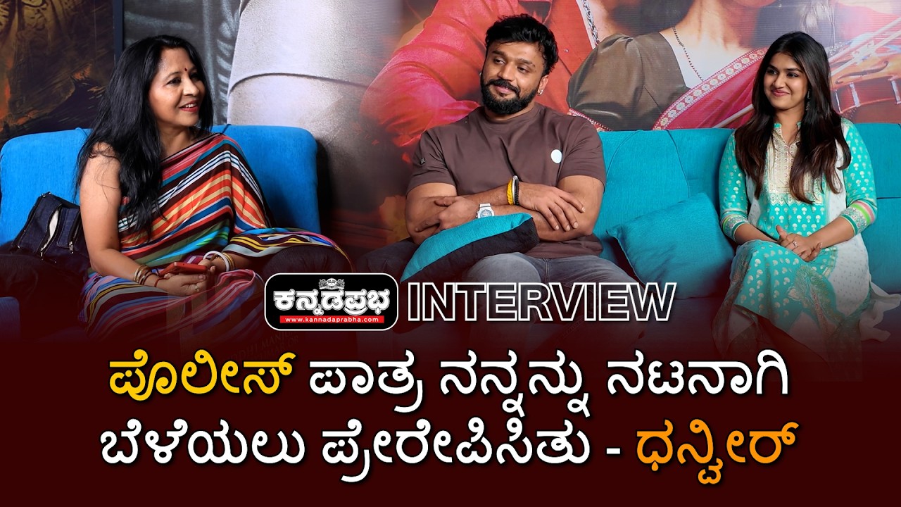 Dhanveerrah | Sanjana Anand | ಪೊಲೀಸ್ ಪಾತ್ರ ನನ್ನನ್ನು ನಟನಾಗಿ ಬೆಳೆಯಲು ಪ್ರೇರೇಪಿಸಿತು: ಧನ್ವೀರ್