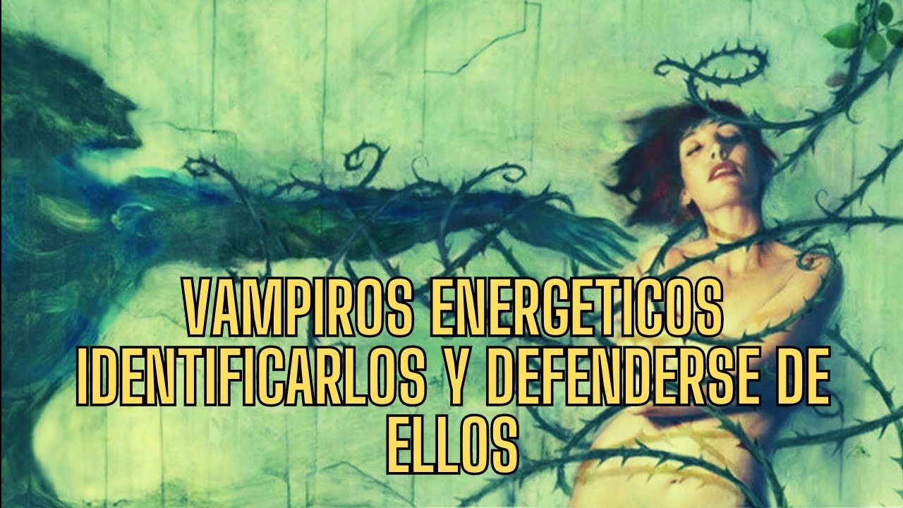 VAMPIROS ENERGETICOS, CARACTERISTICAS Y COMO DEFENDERSE DE ELLOS