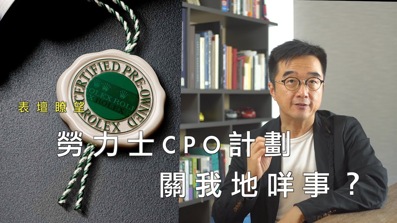 表壇瞭望｜ 勞力士進軍二手表市場，即將全球推行的CPO計劃，關我地咩事？ ROLEX CPO programme | what does it matter to watch lovers?