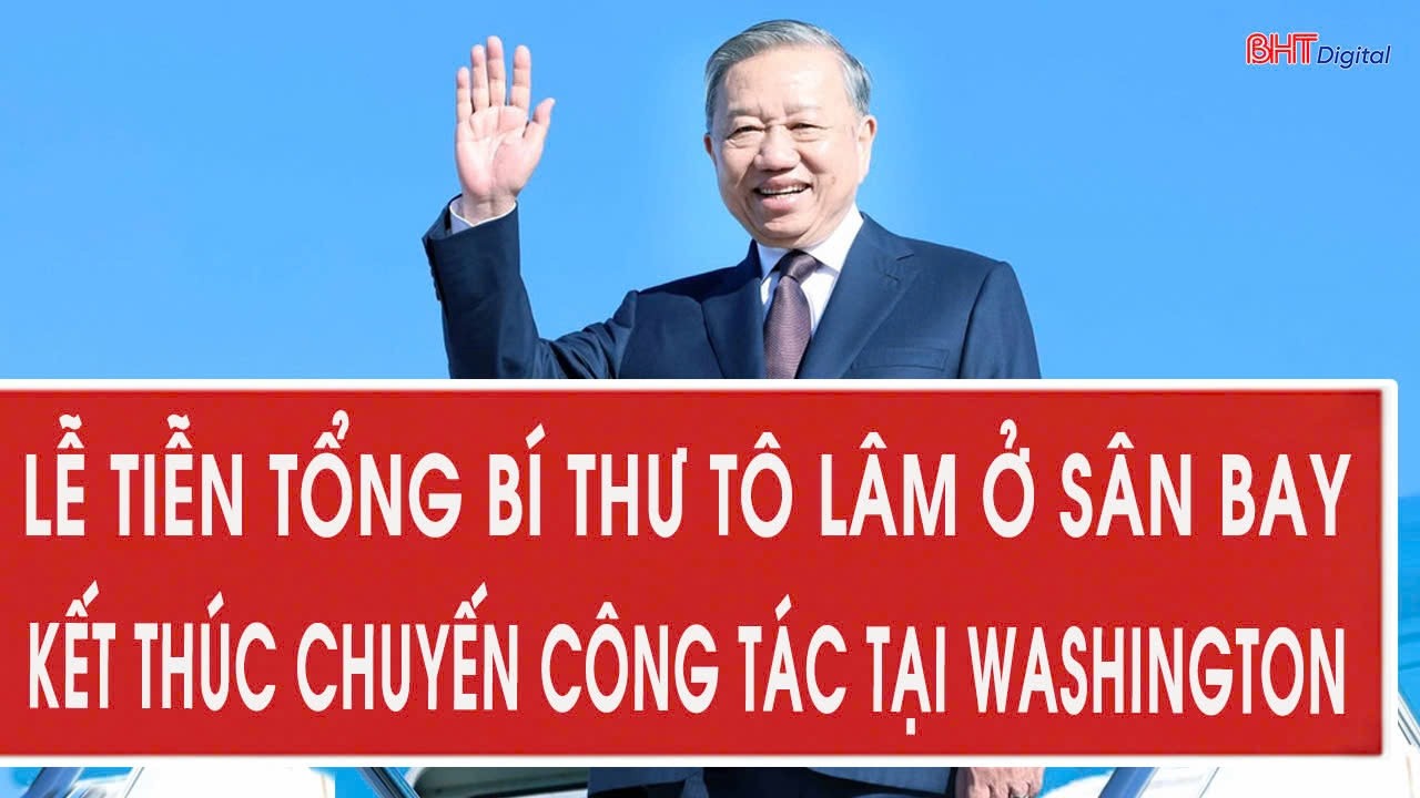 Lễ tiễn Tổng Bí thư Tô Lâm ở sân bay, kết thúc chuyến công tác tại Mỹ