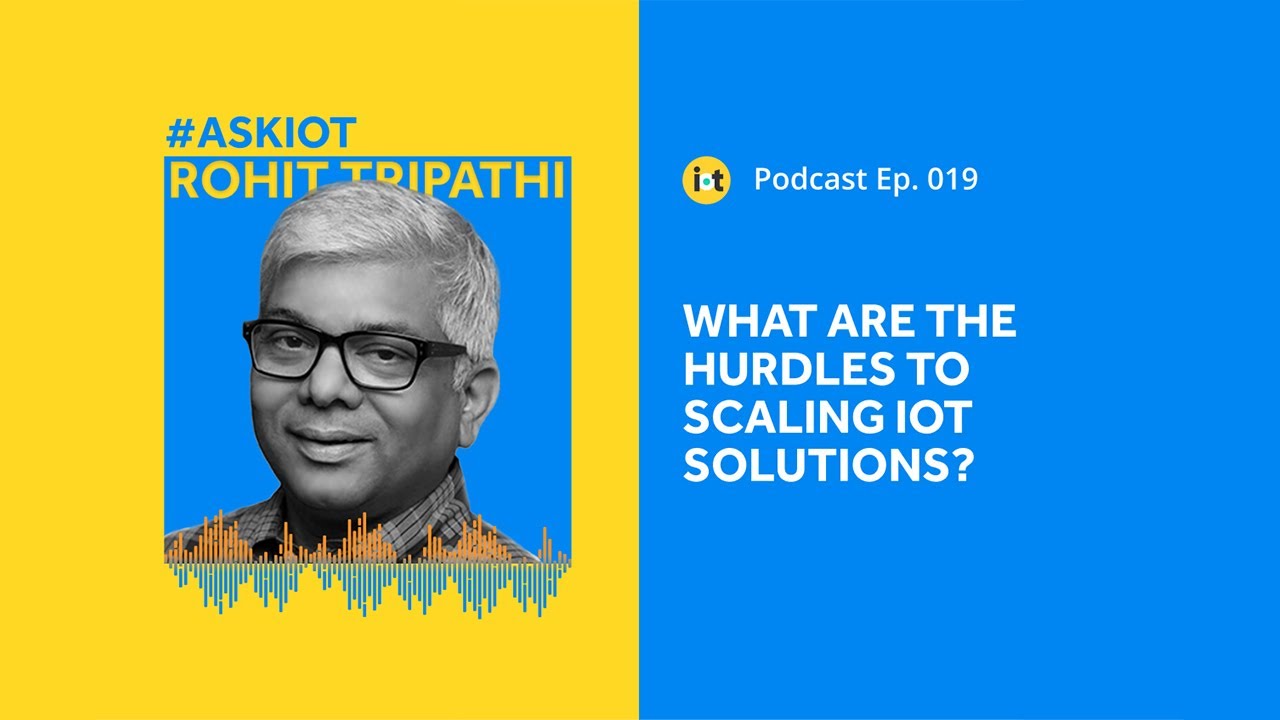 Scaling IoT Solutions | IoT For All Podcast E019 | SAP Digital Interconnect's Rohit Tripathi