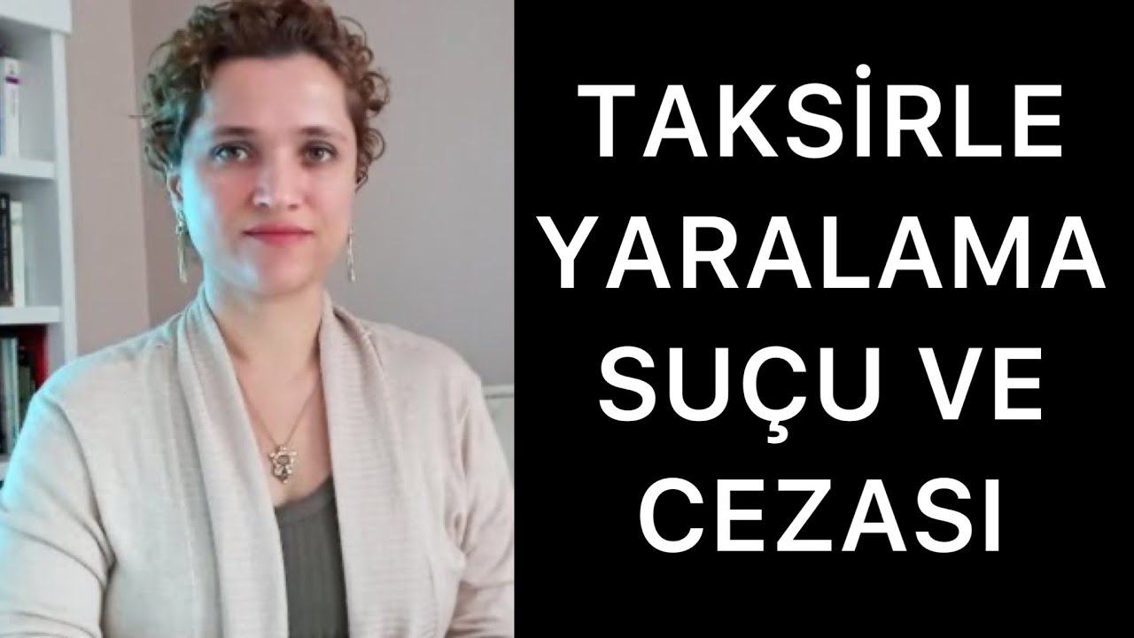 TAKSİRLE YARALAMA SUÇU, CEZASI VE AĞIRLAŞTIRICI NİTELİKLİ HALLERİ | Av. Aysel Aba Kesici |