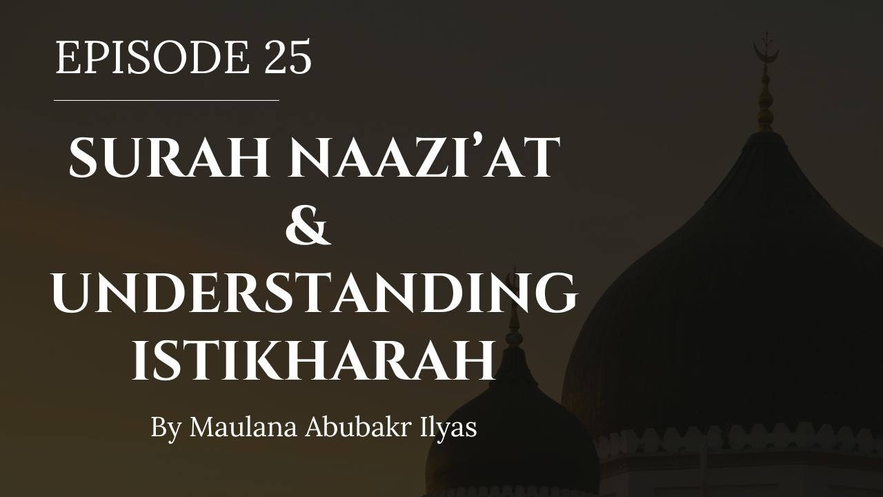 Episode 25 - Surah Naazi’at & Understanding the Concept of Istikharah