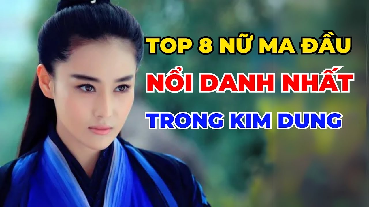Top 8 Ác Nữ Gây Kinh Hoàng Nhất Kim Dung – Lý Mạc Sầu Xếp Chót Bảng, Ai Mới Là Nữ Ma Đầu Số 1?