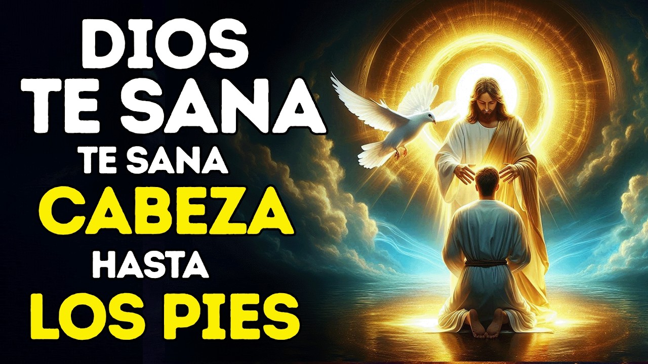 DIOS TE SANA DESDE LA CABEZA HASTA LOS PIES | ORACIÓN QUE SANA CUALQUIER ENFERMEDAD EN SEGUNDOS