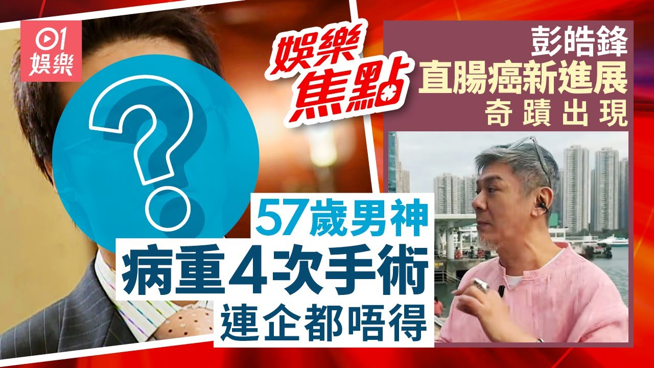 男神遭傳病重引退腰部4次手術致站不起來甲狀腺也出問題｜彭皓鋒直腸癌三期拒做手術封肛奇蹟活超過一年揭腫瘤有驚人變化｜1月27日娛樂新聞 #今日娛樂 #香港01