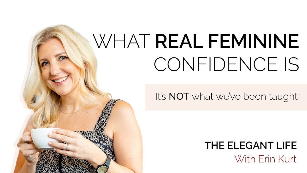 WHAT REAL FEMININE CONFIDENCE IS *** It&rsquo;s NOT what we&rsquo;ve been taught!*** | The Elegant Life