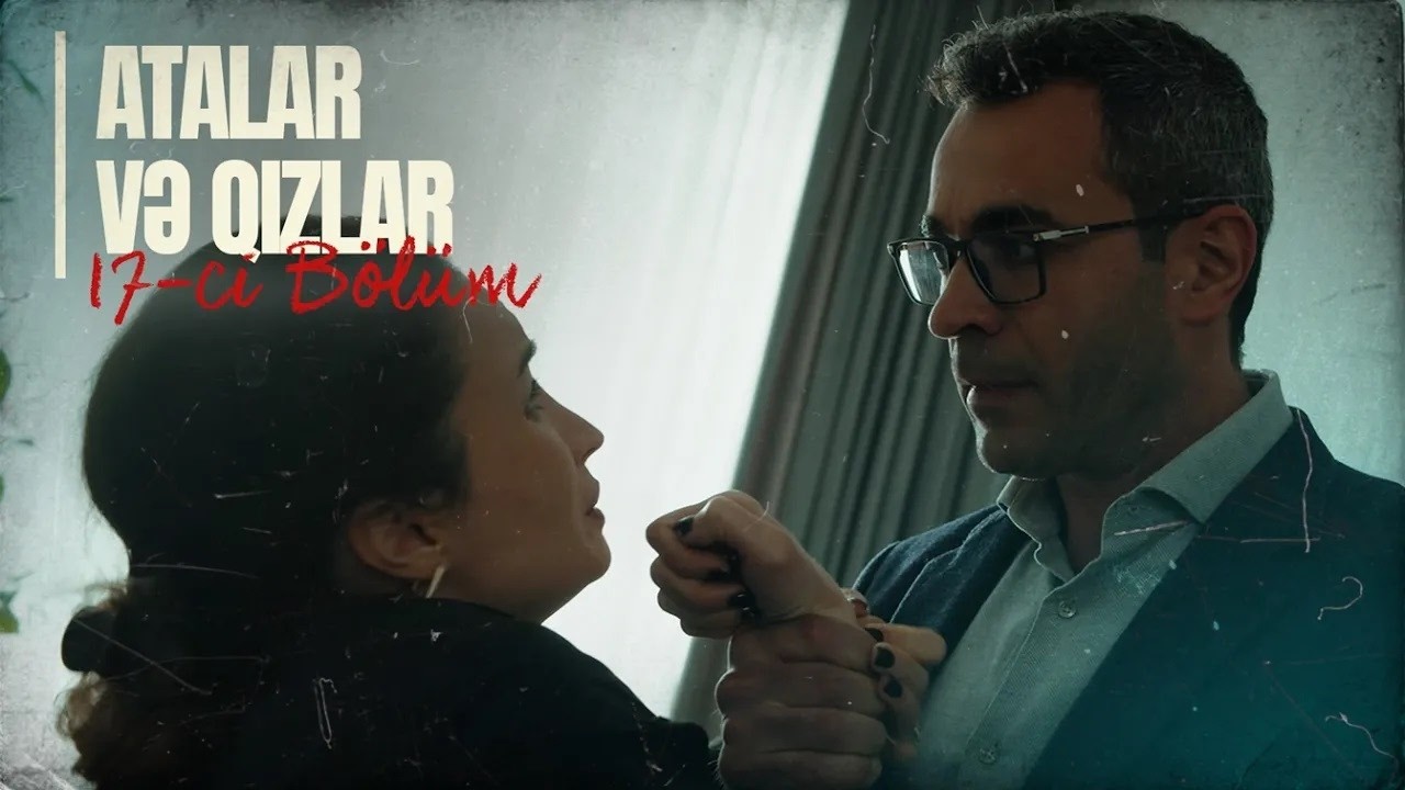 Atalar və Qızlar | 17-ci Bölüm