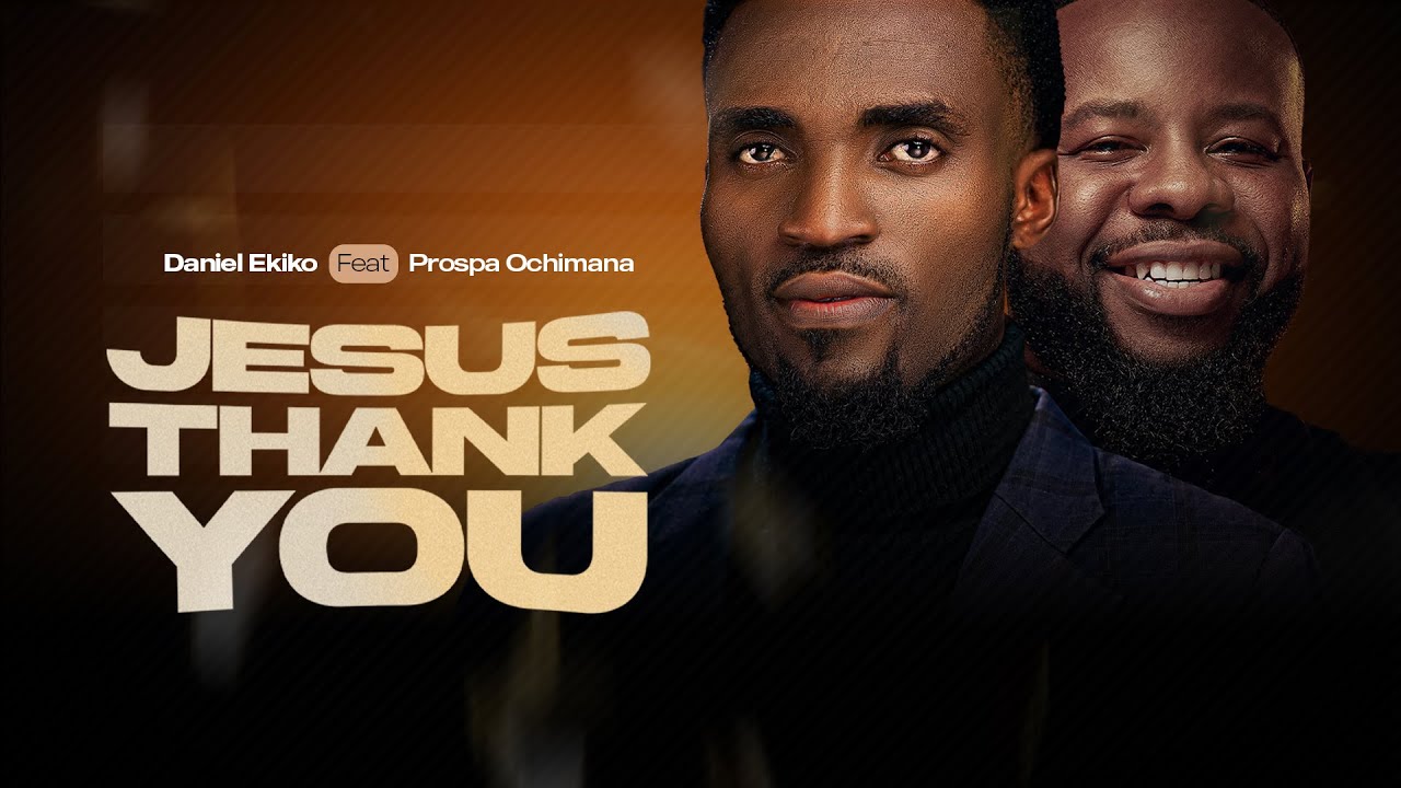 JESUS THANK YOU - Daniel Ekiko ft Prospa Ochimana (Official Video)