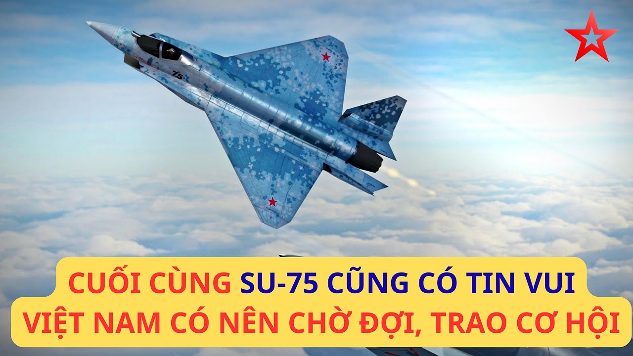 Su-75 cuối cùng sắp ra lò, Việt Nam có nên cho bạn một cơ hội lớn