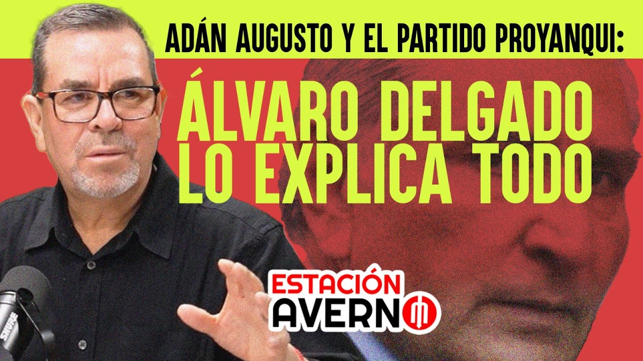 ADÁN AUGUSTO Y EL PARTIDO PROYANQUI: ÁLVARO DELGADO LO EXPLICA TODO