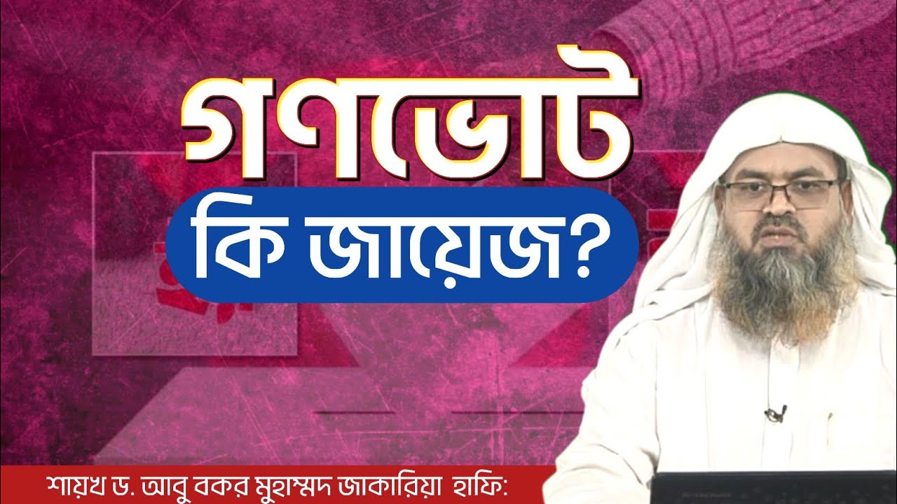 গণভোট দেওয়া জায়েজ কি না? ড. আবু বকর মুহাম্মদ জাকারিয়া