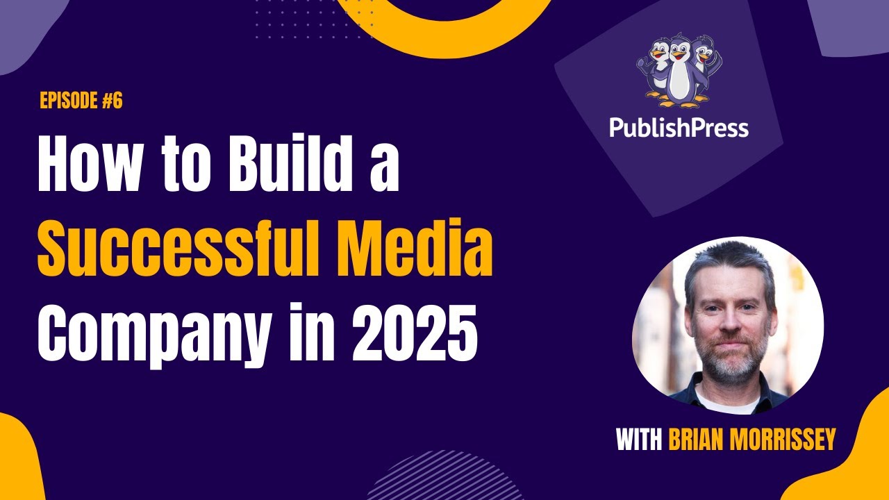 How to Build a Successful Media Company in 2025, with Brian Morrissey