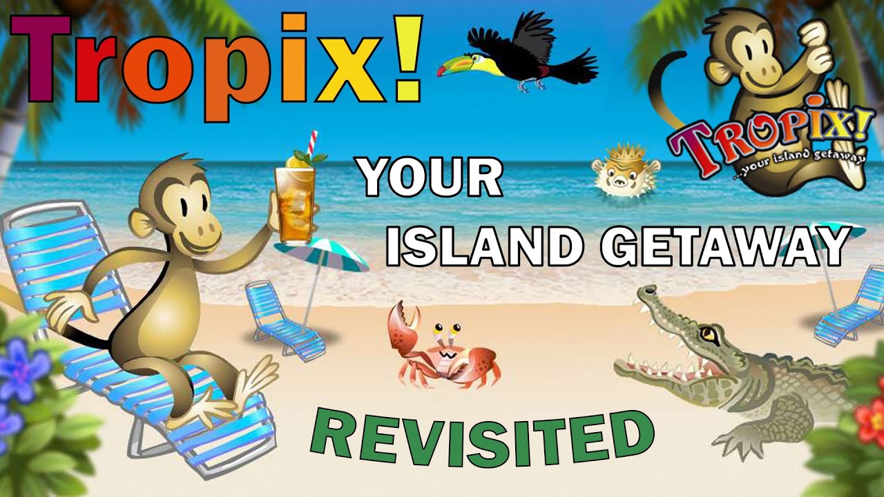 Tropix! Your Island Getaway (REVISITED)